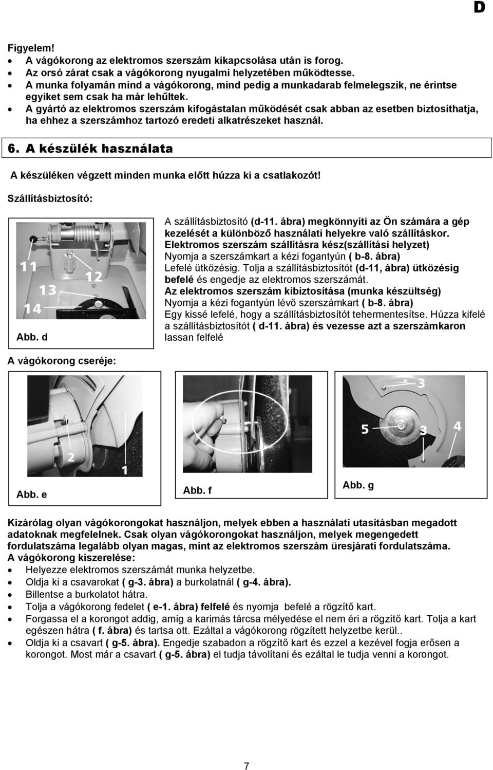 A gyártó az elektromos szerszám kifogástalan működését csak abban az esetben biztosíthatja, ha ehhez a szerszámhoz tartozó eredeti alkatrészeket használ. 6.