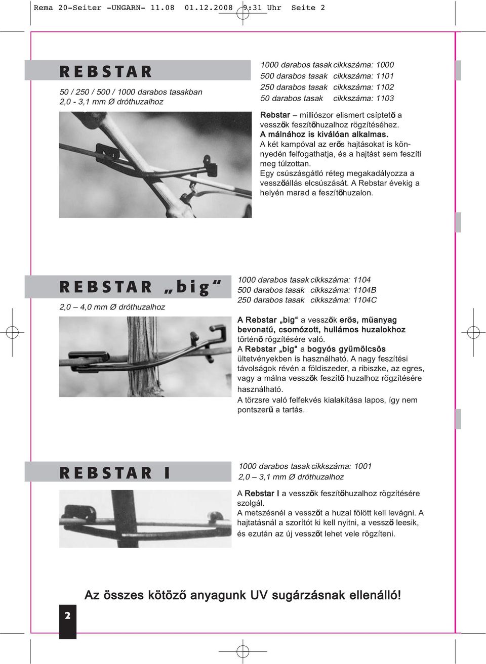 50 darabos tasak cikkszáma: 1103 Rebstar milliószor elismert csíptető a vesszők feszítőhuzalhoz rögzítéséhez. A málnához is kiválóan alkalmas.