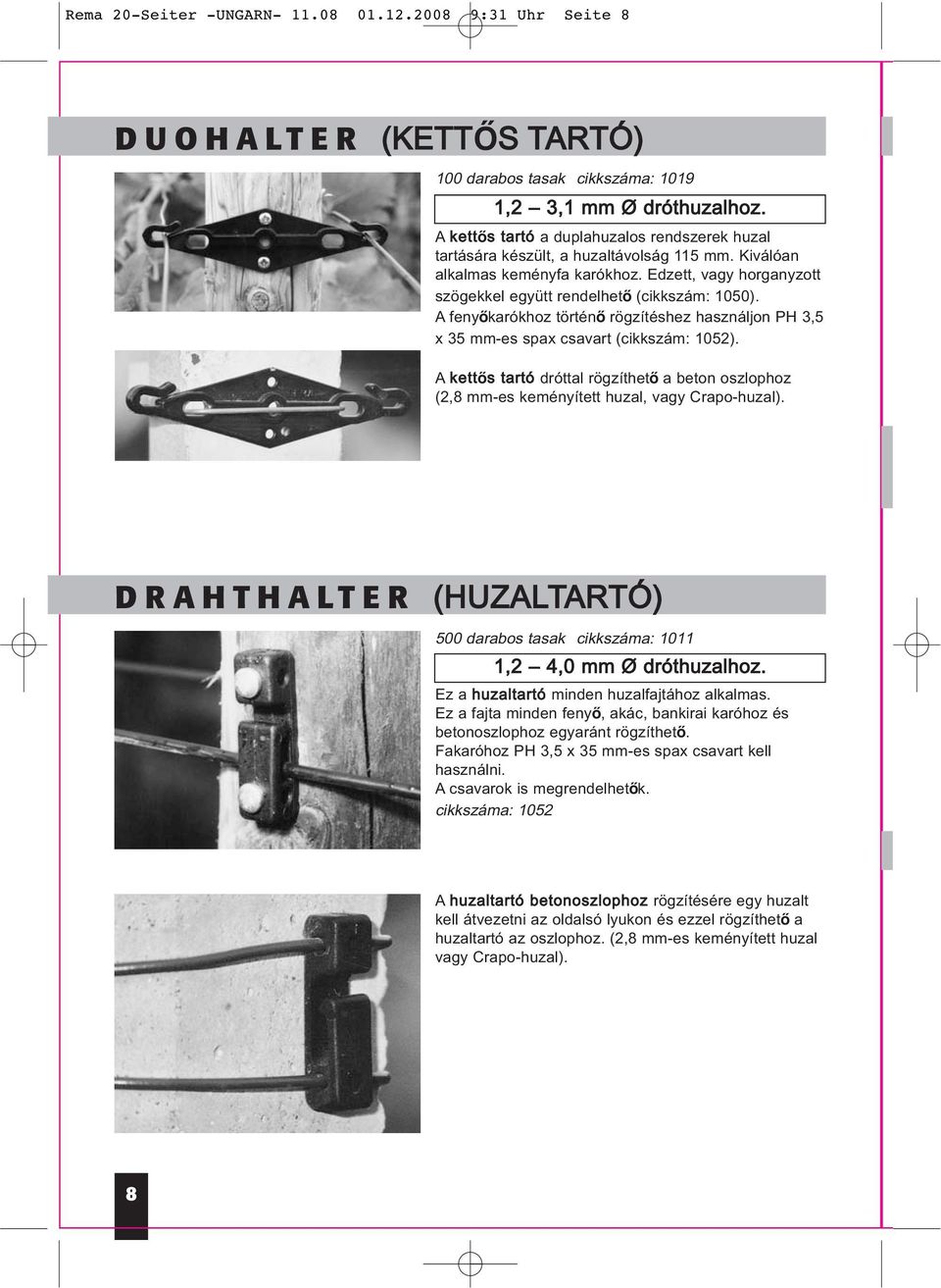 A fenyőkarókhoz történő rögzítéshez használjon PH 3,5 x 35 mm-es spax csavart (cikkszám: 1052). A kettős tartó dróttal rögzíthető a beton oszlophoz (2,8 mm-es keményített huzal, vagy Crapo-huzal).