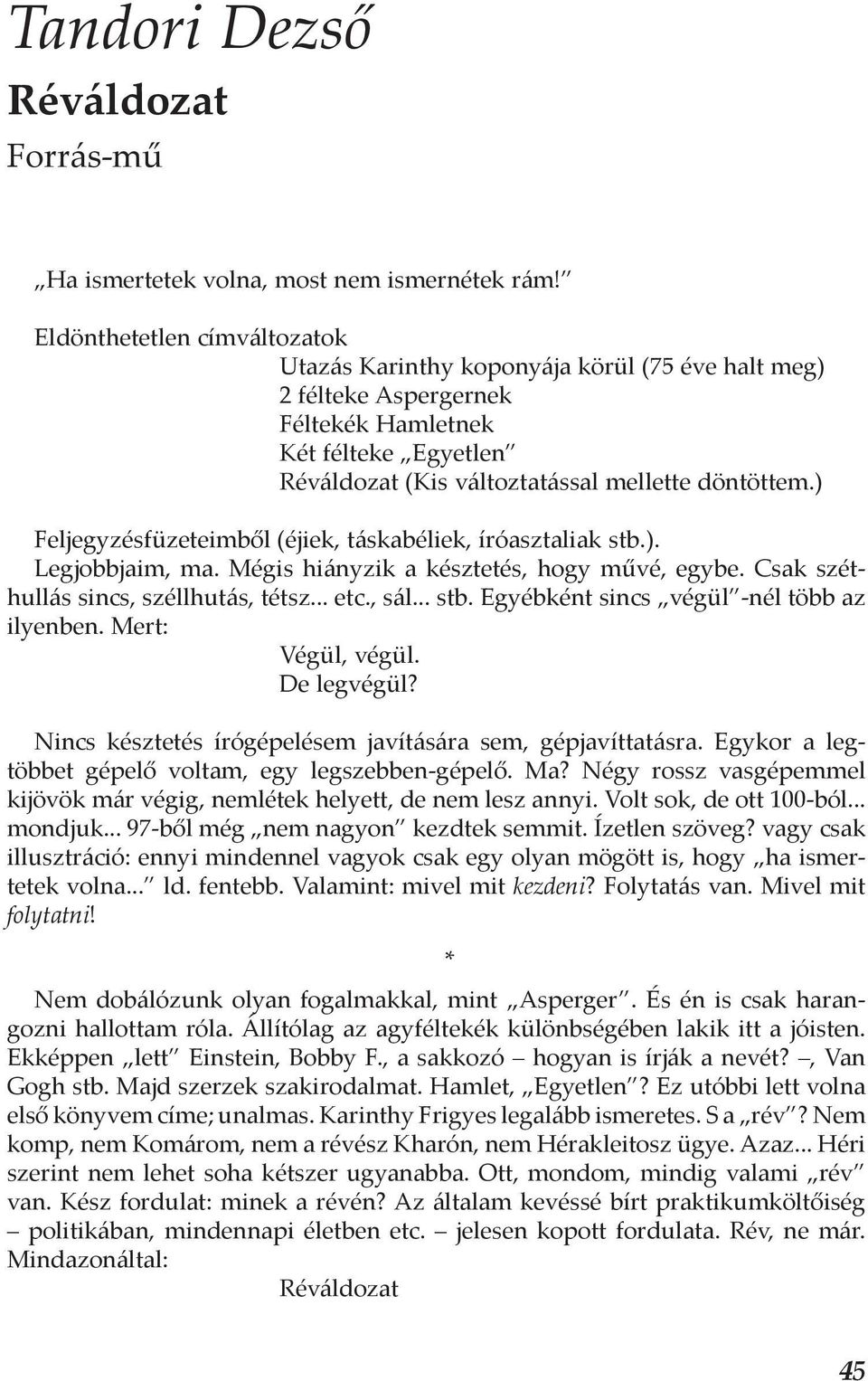 ) Feljegyzésfüzeteimből (éjiek, táskabéliek, íróasztaliak stb.). Legjobbjaim, ma. Mégis hiányzik a késztetés, hogy művé, egybe. Csak széthullás sincs, széllhutás, tétsz... etc., sál... stb. Egyébként sincs végül -nél több az ilyenben.