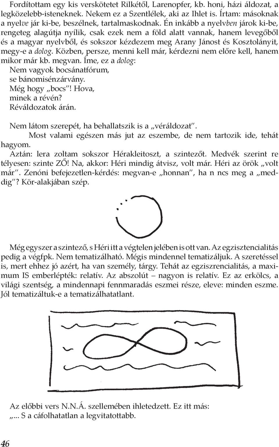 Én inkább a nyelvben járok ki-be, rengeteg alagútja nyílik, csak ezek nem a föld alatt vannak, hanem levegőből és a magyar nyelvből, és sokszor kézdezem meg Arany Jánost és Kosztolányit, megy-e a