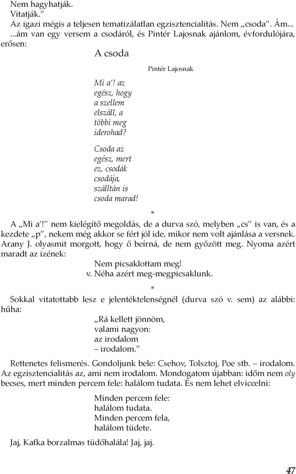 nem kielégítő megoldás, de a durva szó, melyben cs is van, és a kezdete p, nekem még akkor se fért jól ide, mikor nem volt ajánlása a versnek. Arany J.