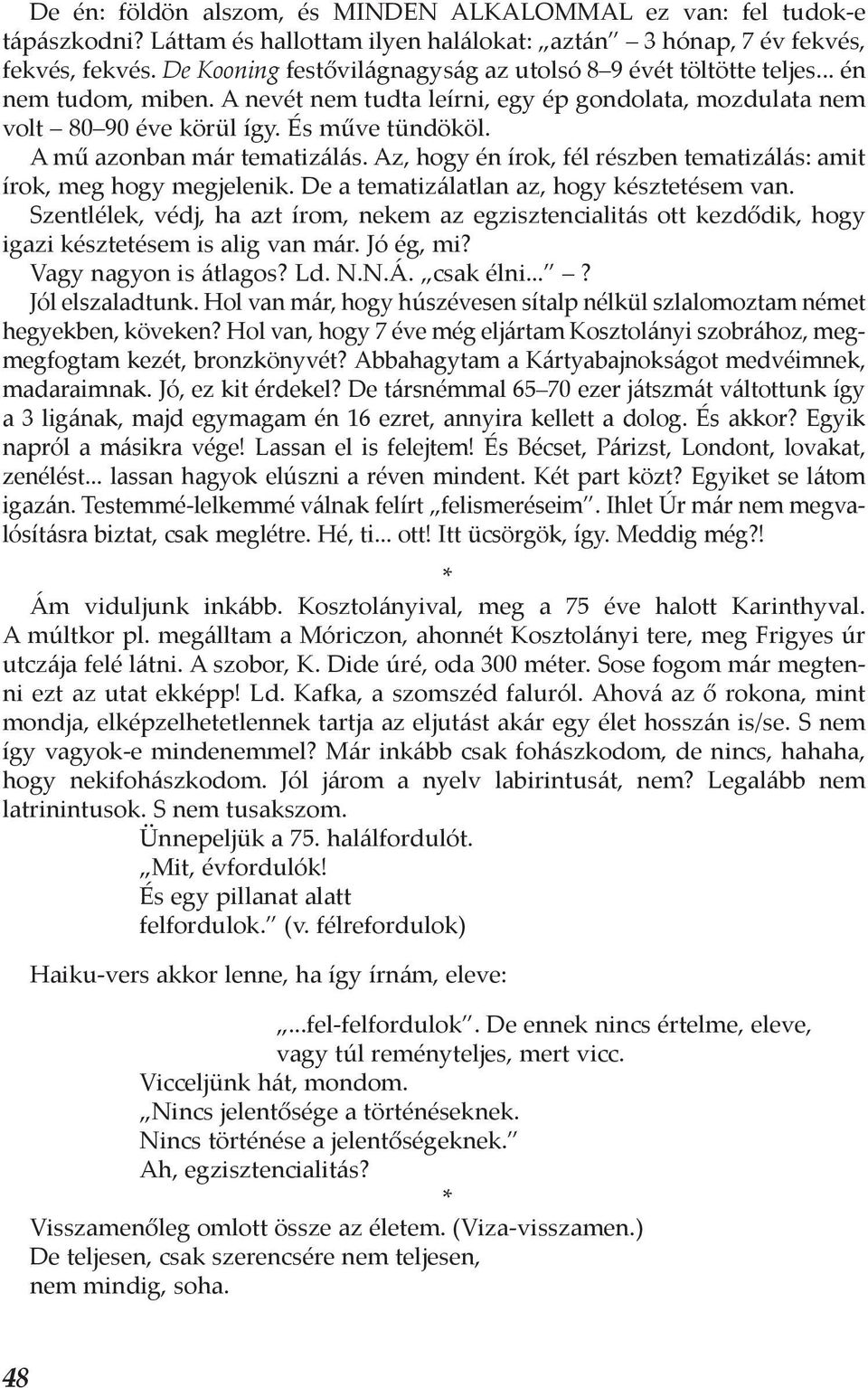 A mű azonban már tematizálás. Az, hogy én írok, fél részben tematizálás: amit írok, meg hogy megjelenik. De a tematizálatlan az, hogy késztetésem van.