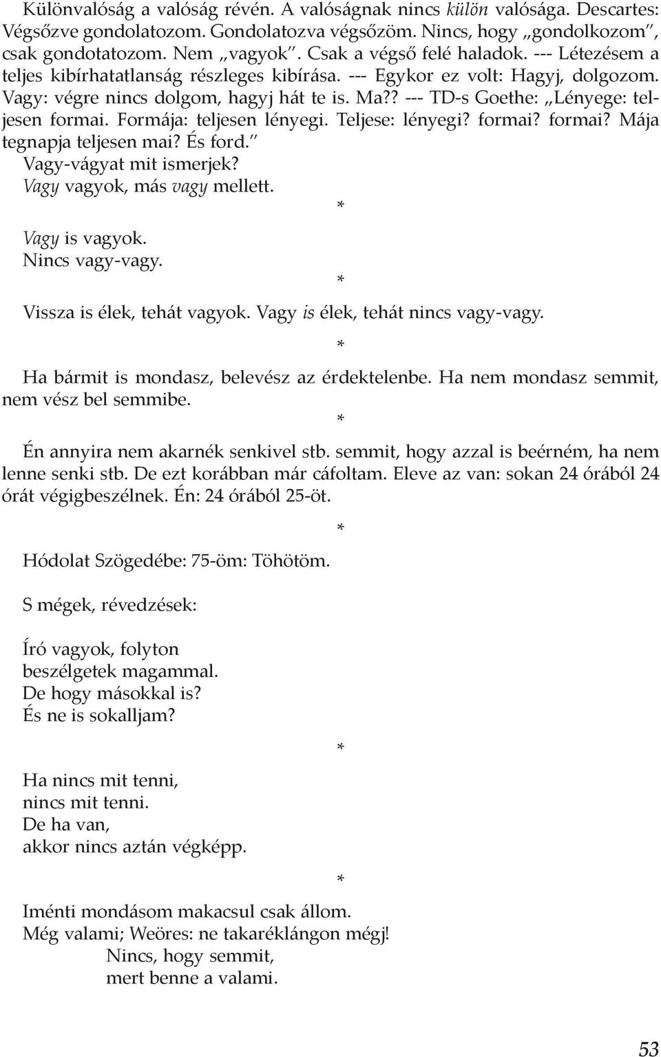 ? --- TD-s Goethe: Lényege: teljesen formai. Formája: teljesen lényegi. Teljese: lényegi? formai? formai? Mája tegnapja teljesen mai? És ford. Vagy-vágyat mit ismerjek? Vagy vagyok, más vagy mellett.