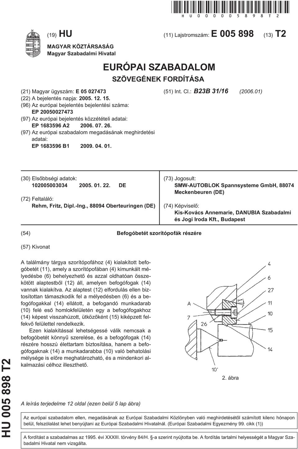 15. (96) Az európai bejelentés bejelentési száma: EP 20050027473 (97) Az európai bejelentés közzétételi adatai: EP 1683596 A2 2006. 07. 26.