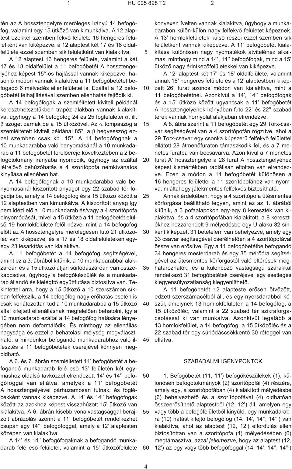 A 12 alaptest 16 hengeres felülete, valamint a két 17 és 18 oldalfelület a 11 befogóbetét A hossztengelyéhez képest 15 ¹os hajlással vannak kiképezve, hasonló módon vannak kialakítva a 11