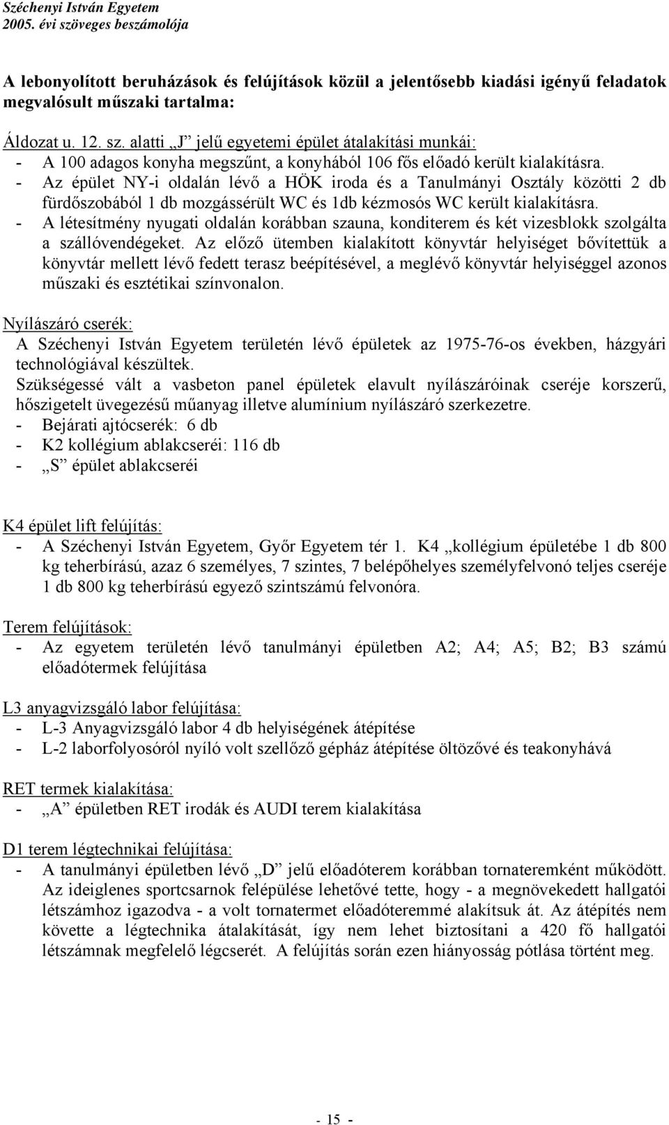 - Az épület NY-i oldalán lévő a HÖK iroda és a Tanulmányi Osztály közötti 2 db fürdőszobából 1 db mozgássérült WC és 1db kézmosós WC került kialakításra.