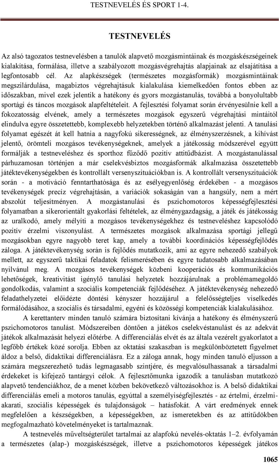 Az alapkészségek (természetes mozgásformák) mozgásmintáinak megszilárdulása, magabiztos végrehajtásuk kialakulása kiemelkedően fontos ebben az időszakban, mivel ezek jelentik a hatékony és gyors