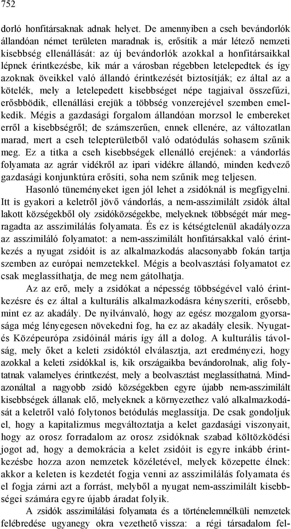 a városban régebben letelepedtek és így azoknak öveikkel való állandó érintkezését biztosítják; ez által az a kötelék, mely a letelepedett kisebbséget népe tagjaival összefűzi, erősbbödik,