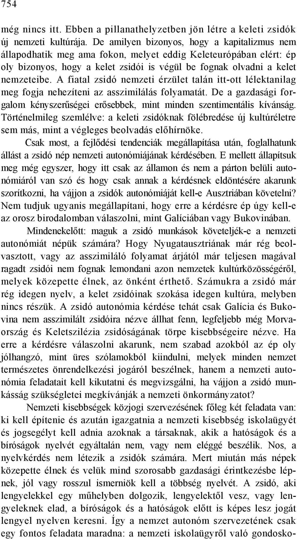 A fiatal zsidó nemzeti érzület talán itt-ott lélektanilag meg fogja nehezíteni az asszimilálás folyamatát. De a gazdasági forgalom kényszerűségei erősebbek, mint minden szentimentális kívánság.