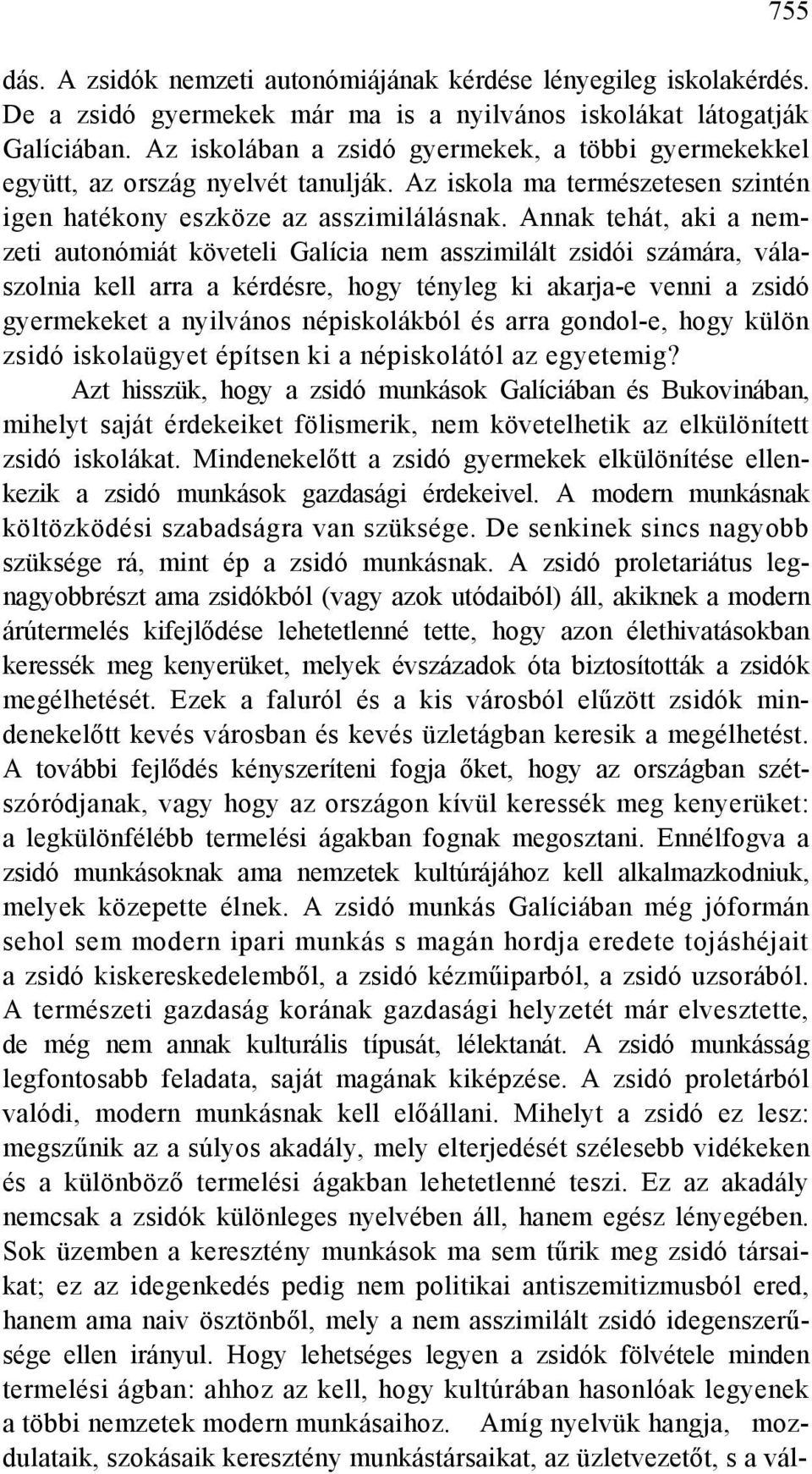 Annak tehát, aki a nemzeti autonómiát követeli Galícia nem asszimilált zsidói számára, válaszolnia kell arra a kérdésre, hogy tényleg ki akarja-e venni a zsidó gyermekeket a nyilvános népiskolákból