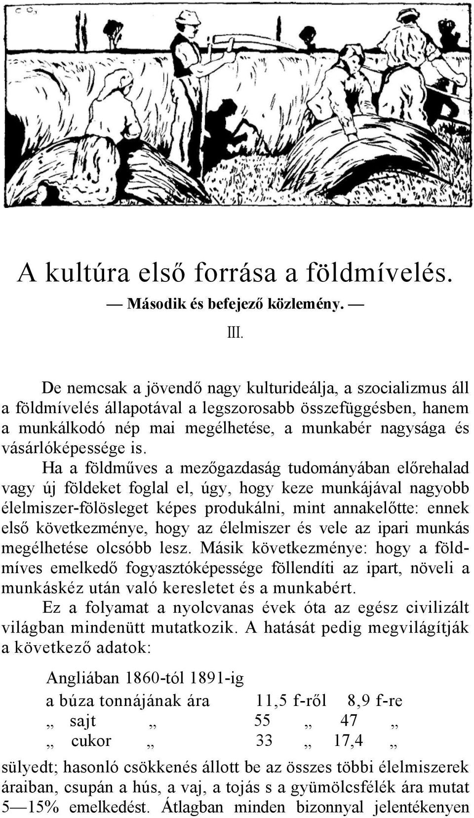 Ha a földműves a mezőgazdaság tudományában előrehalad vagy új földeket foglal el, úgy, hogy keze munkájával nagyobb élelmiszer-fölösleget képes produkálni, mint annakelőtte: ennek első következménye,