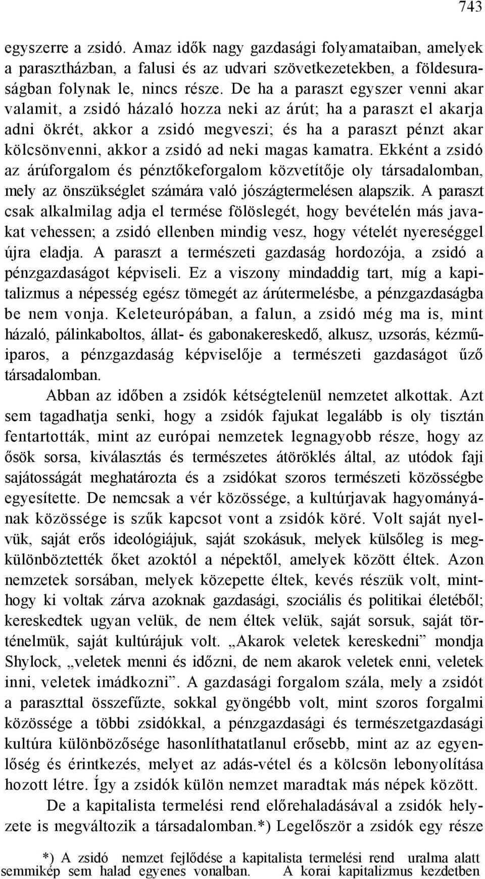 neki magas kamatra. Ekként a zsidó az árúforgalom és pénztőkeforgalom közvetítője oly társadalomban, mely az önszükséglet számára való jószágtermelésen alapszik.