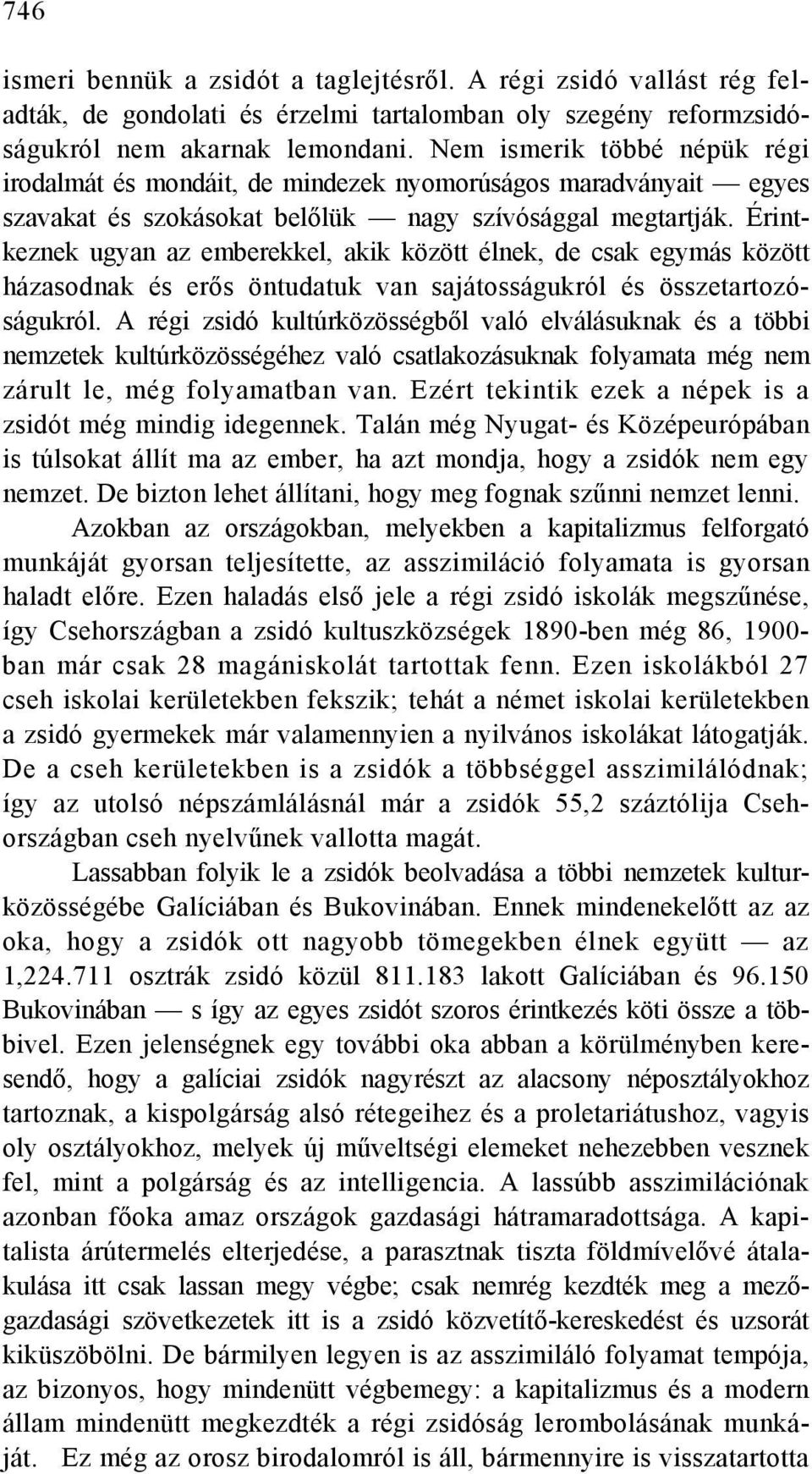 Érintkeznek ugyan az emberekkel, akik között élnek, de csak egymás között házasodnak és erős öntudatuk van sajátosságukról és összetartozóságukról.