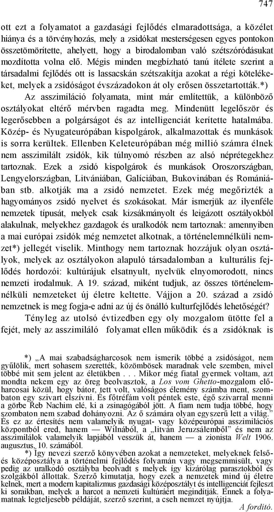 Mégis minden megbízható tanú ítélete szerint a társadalmi fejlődés ott is lassacskán szétszakítja azokat a régi kötelékeket, melyek a zsidóságot évszázadokon át oly erősen összetartották.