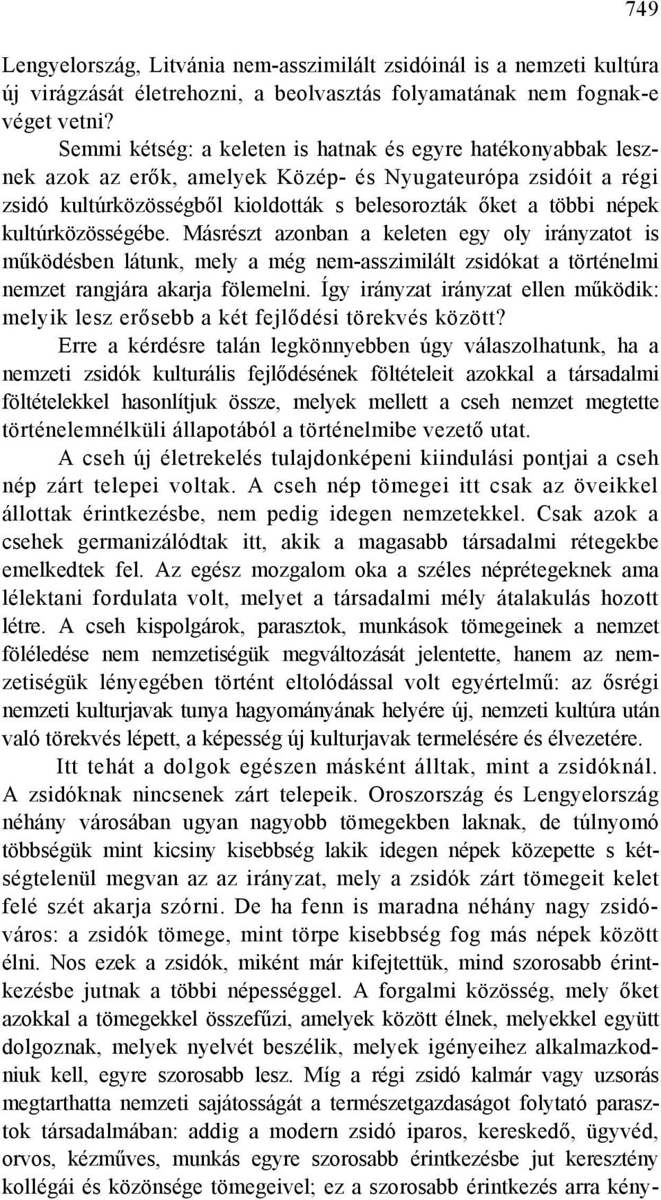 kultúrközösségébe. Másrészt azonban a keleten egy oly irányzatot is működésben látunk, mely a még nem-asszimilált zsidókat a történelmi nemzet rangjára akarja fölemelni.