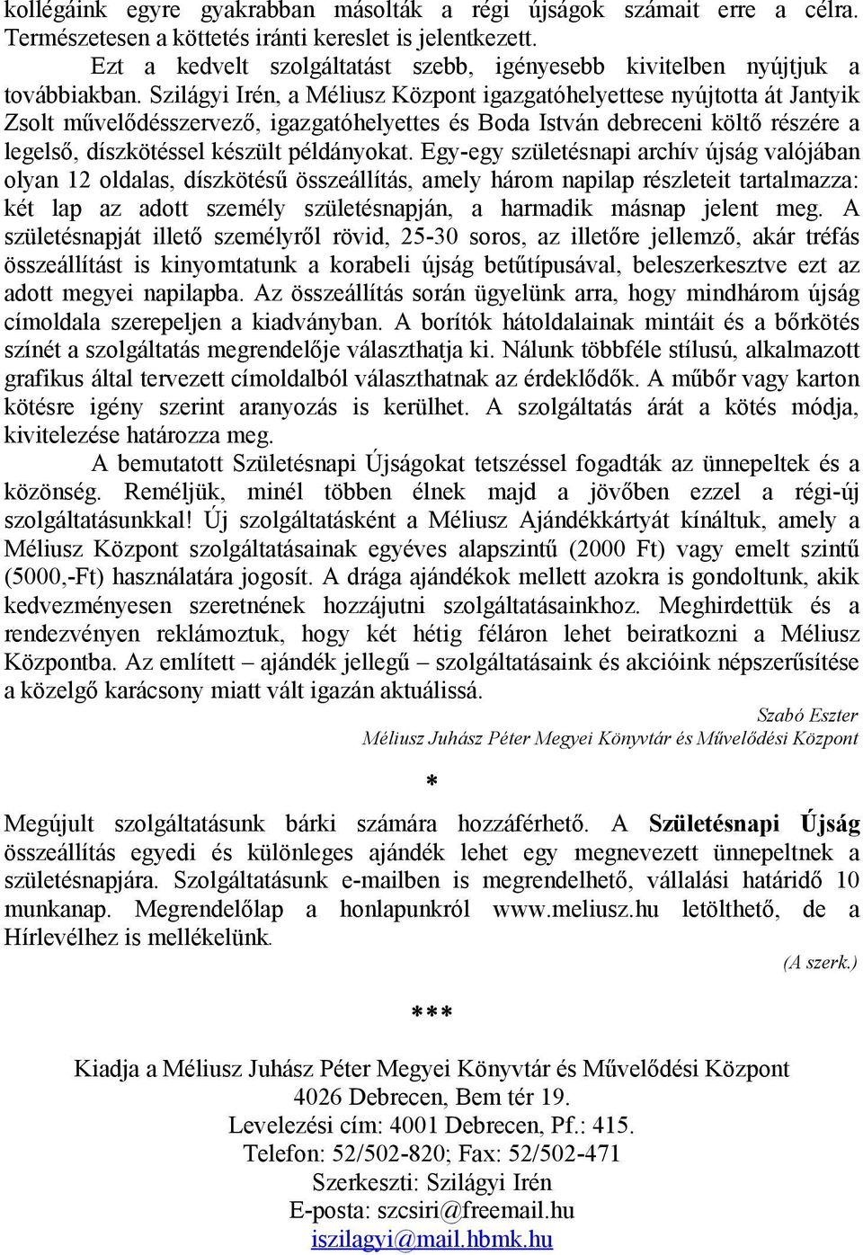 Szilágyi Irén, a Méliusz Központ igazgatóhelyettese nyújtotta át Jantyik Zsolt művelődésszervező, igazgatóhelyettes és Boda István debreceni költő részére a legelső, díszkötéssel készült példányokat.