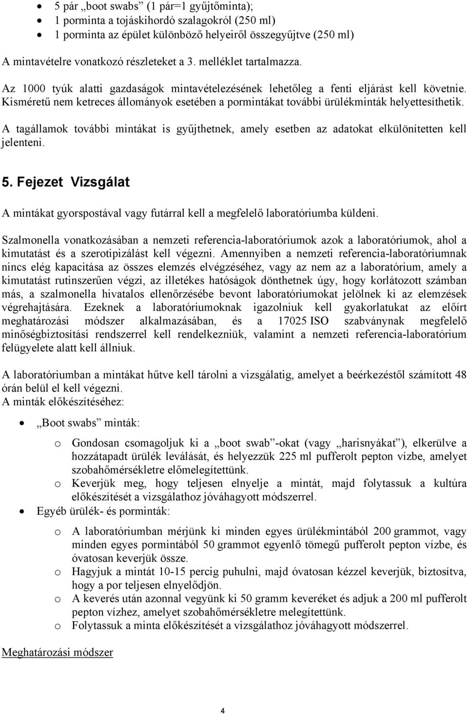 Kisméretű nem ketreces állományok esetében a pormintákat további ürülékminták helyettesíthetik. A tagállamok további mintákat is gyűjthetnek, amely esetben az adatokat elkülönítetten kell jelenteni.