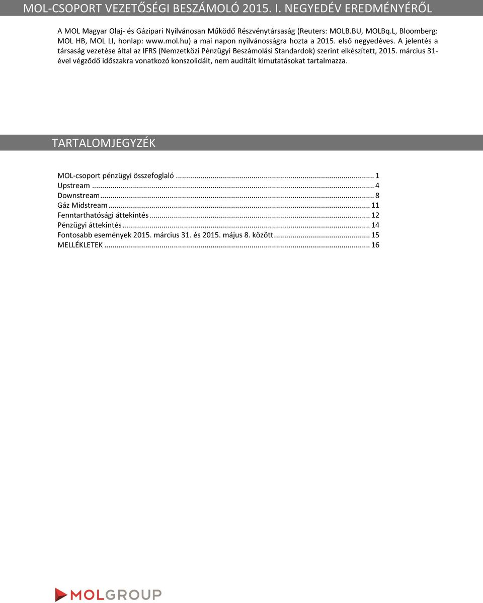 A jelentés a társaság vezetése által az IFRS (Nemzetközi Pénzügyi Beszámolási Standardok) szerint elkészített, március 31- el végződő időszakra vonatkozó konszolidált, nem