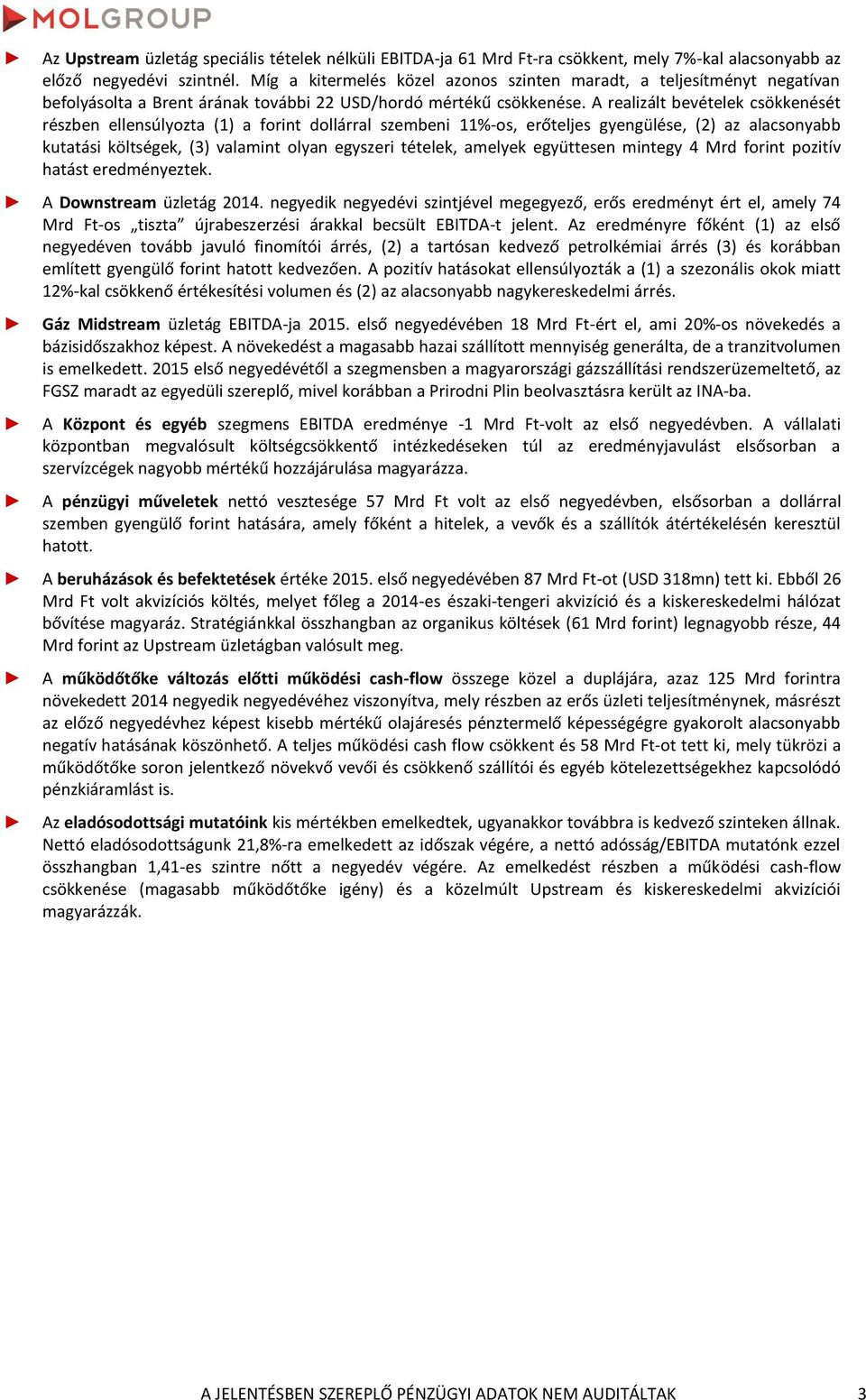 A realizált bevételek csökkenését részben ellensúlyozta (1) a forint dollárral szembeni 11-os, erőteljes gyengülése, (2) az alacsonyabb kutatási költségek, (3) valamint olyan egyszeri tételek,