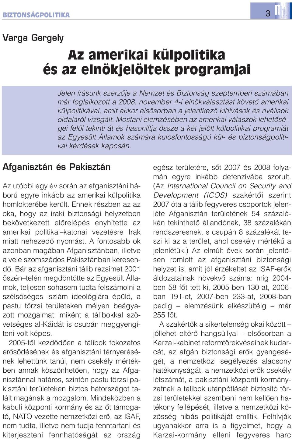 Mostani elemzésében az amerikai válaszok lehetõségei felõl tekinti át és hasonlítja össze a két jelölt külpolitikai programját az Egyesült Államok számára kulcsfontosságú kül- és biztonságpolitikai