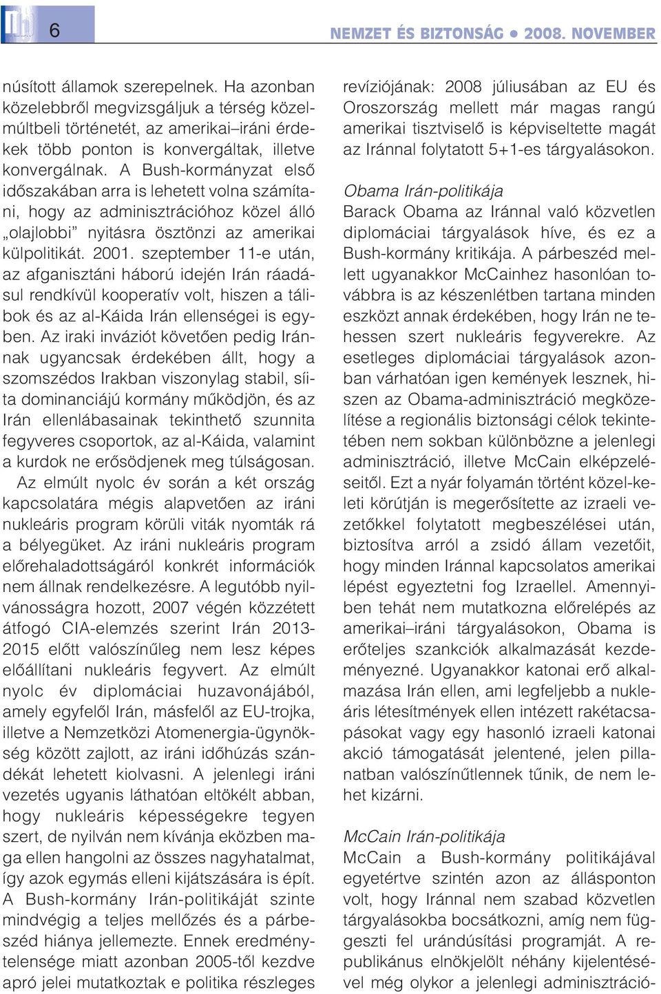 A Bush-kormányzat elsõ idõszakában arra is lehetett volna számítani, hogy az adminisztrációhoz közel álló olajlobbi nyitásra ösztönzi az amerikai külpolitikát. 2001.