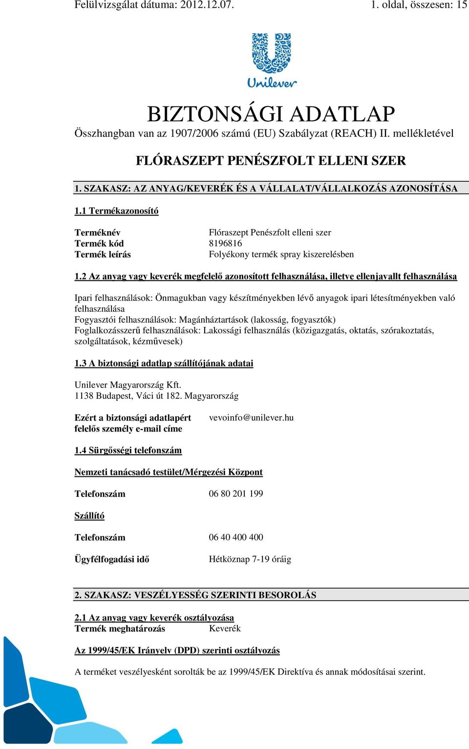 2 Az anyag vagy keverék megfelelő azonosított felhasználása, illetve ellenjavallt felhasználása Ipari felhasználások: Önmagukban vagy készítményekben lévő anyagok ipari létesítményekben való