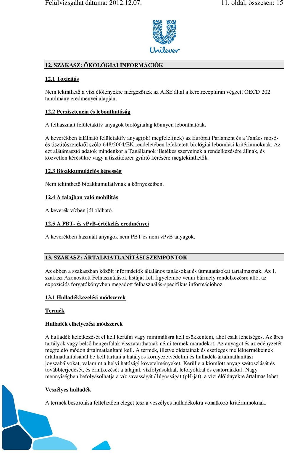 2 Perzisztencia és lebonthatóság A felhasznált felületaktív anyagok biológiailag könnyen lebonthatóak.