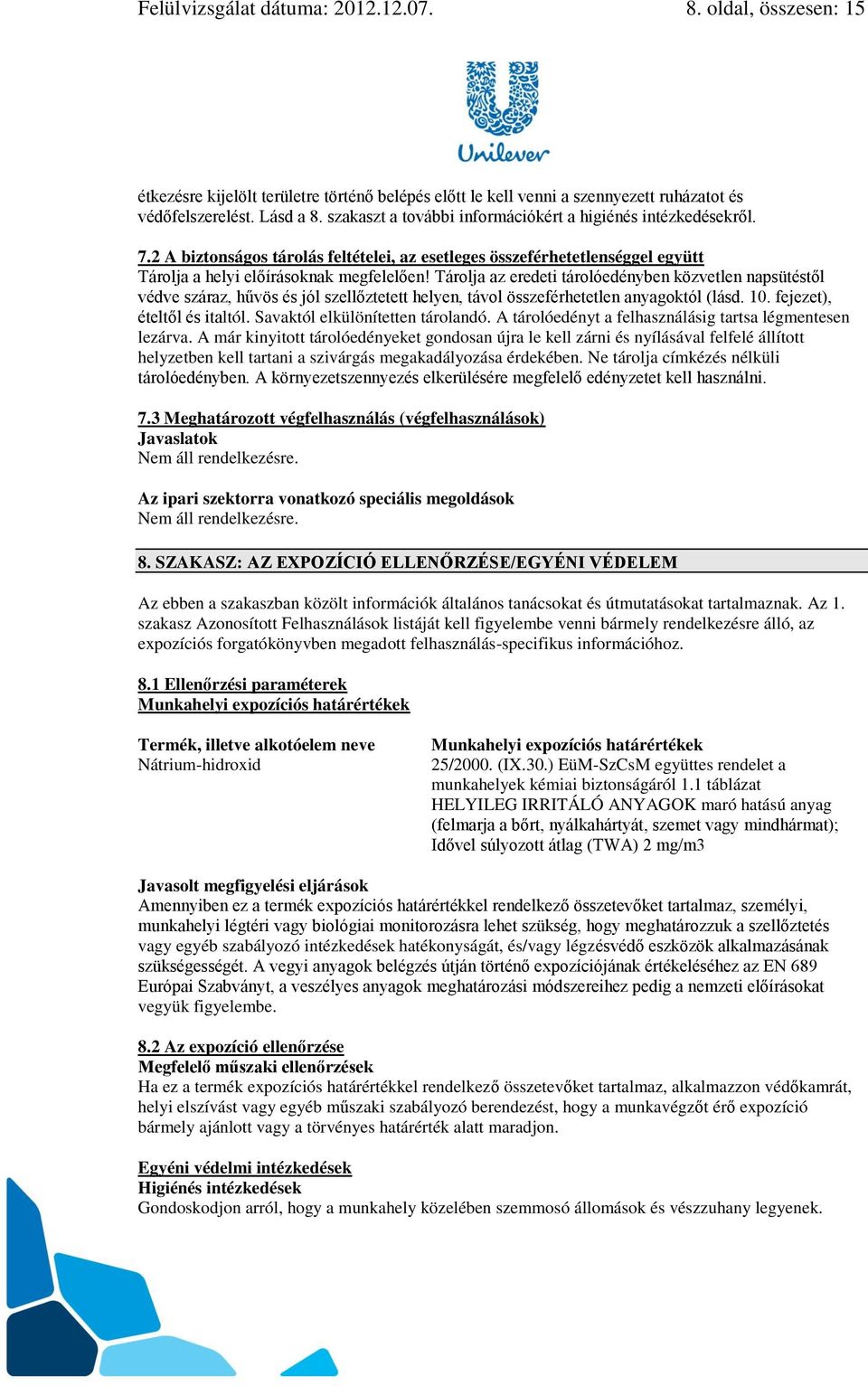 Tárolja az eredeti tárolóedényben közvetlen napsütéstől védve száraz, hűvös és jól szellőztetett helyen, távol összeférhetetlen anyagoktól (lásd. 10. fejezet), ételtől és italtól.