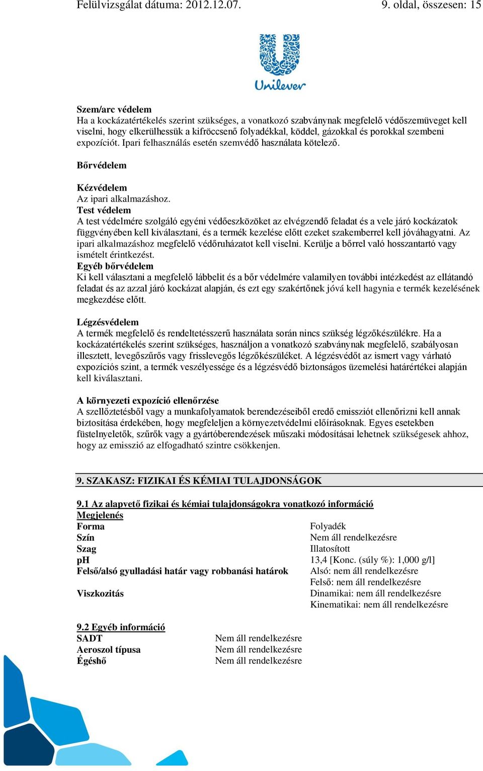 gázokkal és porokkal szembeni expozíciót. Ipari felhasználás esetén szemvédő használata kötelező. Bőrvédelem Kézvédelem Az ipari alkalmazáshoz.