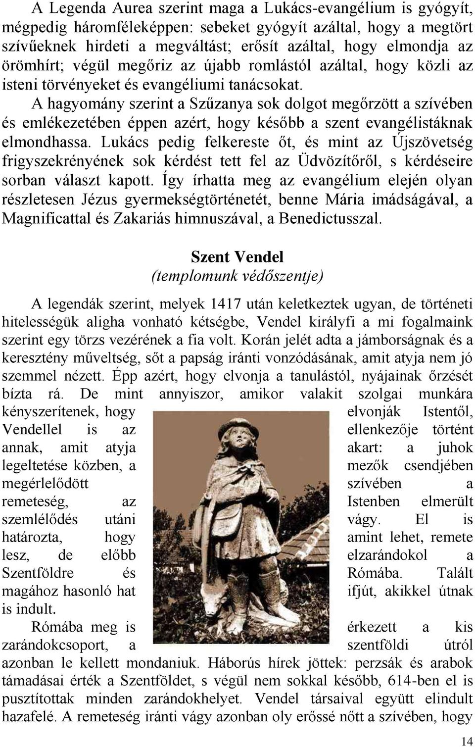 A hagyomány szerint a Szűzanya sok dolgot megőrzött a szívében és emlékezetében éppen azért, hogy később a szent evangélistáknak elmondhassa.