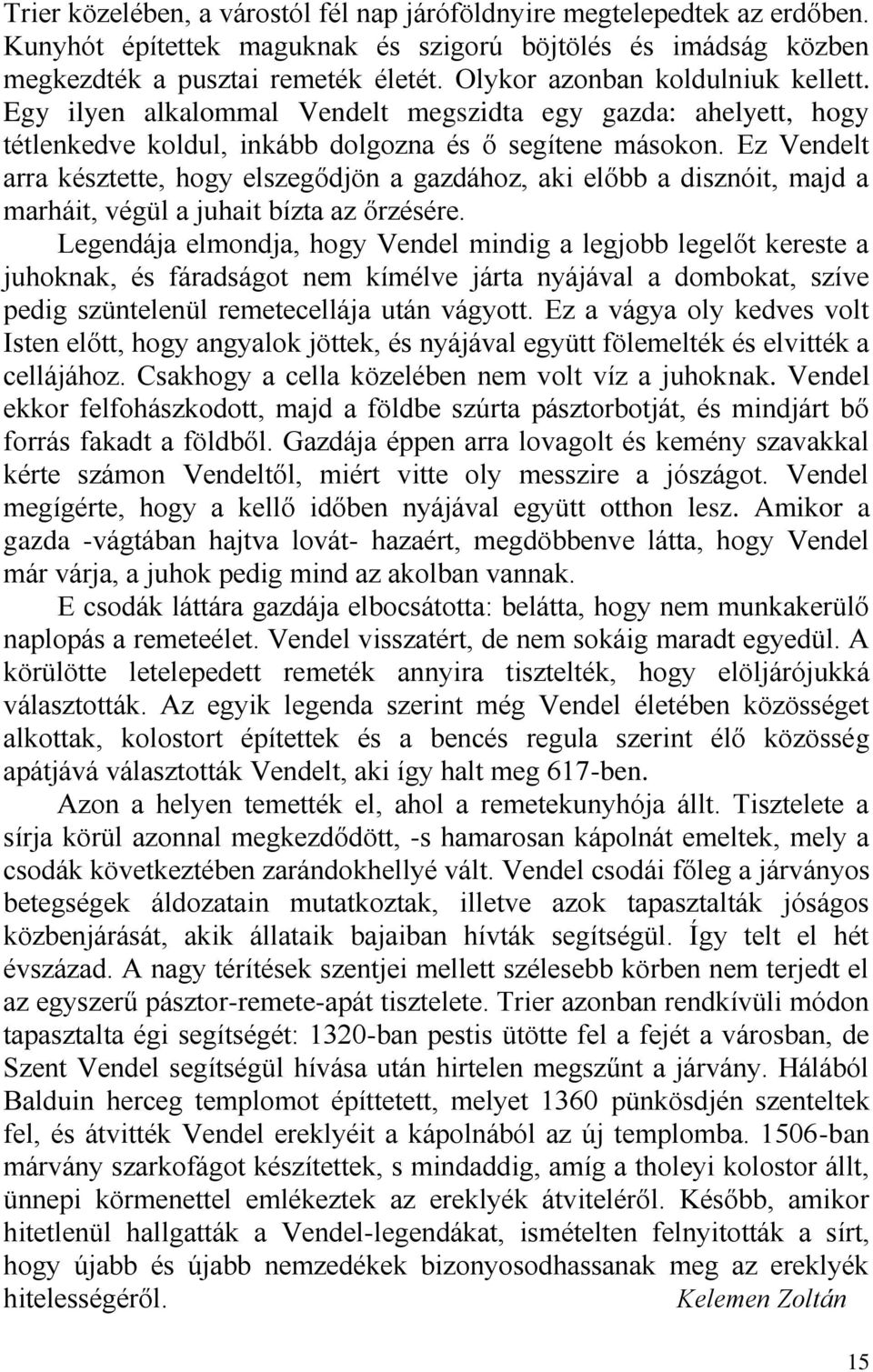 Ez Vendelt arra késztette, hogy elszegődjön a gazdához, aki előbb a disznóit, majd a marháit, végül a juhait bízta az őrzésére.