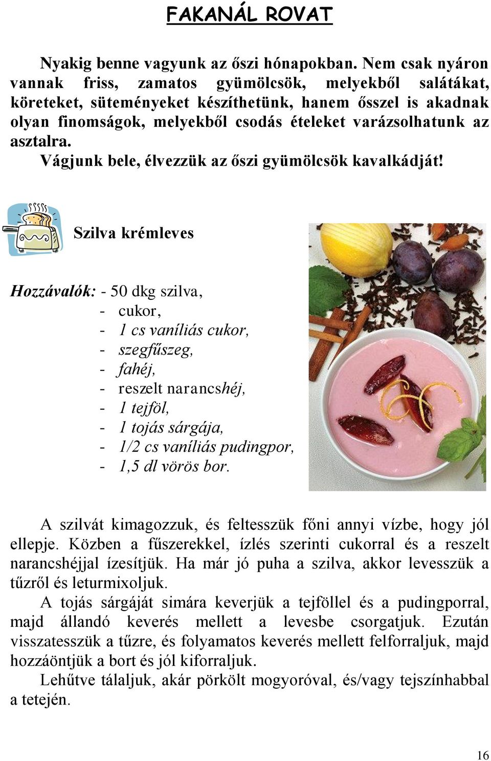 asztalra. Vágjunk bele, élvezzük az őszi gyümölcsök kavalkádját!