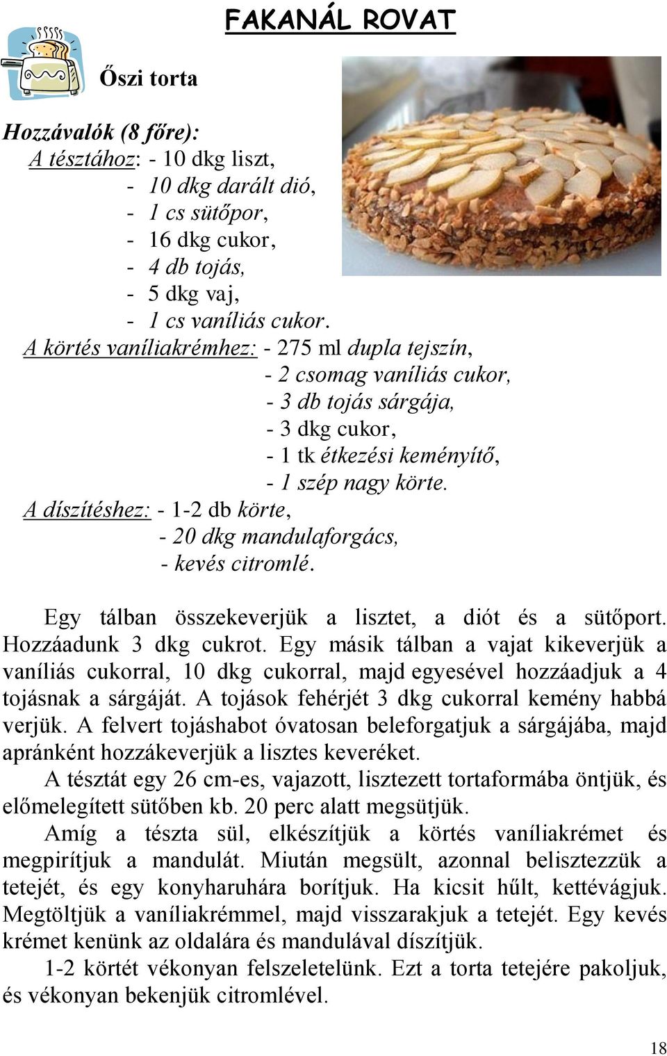 A díszítéshez: - 1-2 db körte, - 20 dkg mandulaforgács, - kevés citromlé. Egy tálban összekeverjük a lisztet, a diót és a sütőport. Hozzáadunk 3 dkg cukrot.