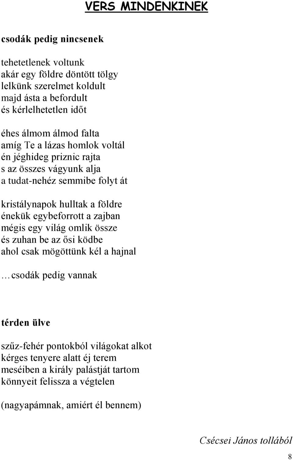 énekük egybeforrott a zajban mégis egy világ omlik össze és zuhan be az ősi ködbe ahol csak mögöttünk kél a hajnal csodák pedig vannak térden ülve szűz-fehér