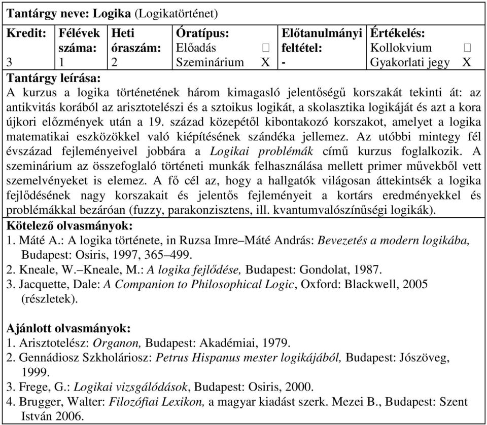 Az utóbbi mintegy fél évszázad fejleményeivel jobbára a Logikai problémák címő kurzus foglalkozik.