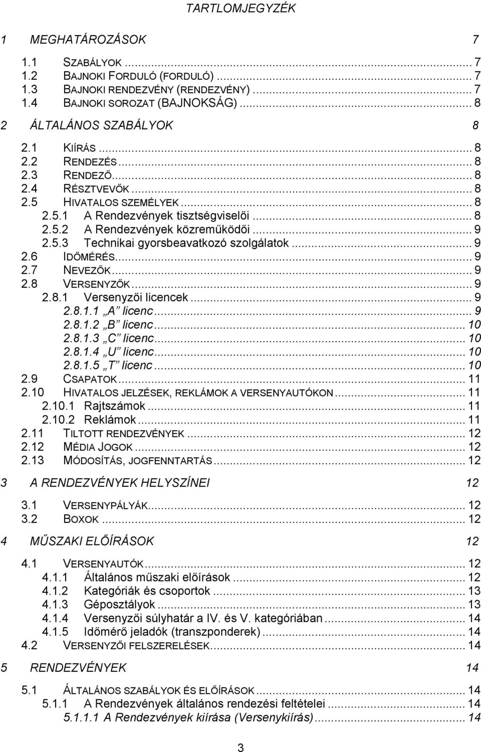 .. 9 2.6 IDŐMÉRÉS... 9 2.7 NEVEZŐK... 9 2.8 VERSENYZŐK... 9 2.8.1 Versenyzői licencek... 9 2.8.1.1 A licenc... 9 2.8.1.2 B licenc... 10 2.8.1.3 C licenc... 10 2.8.1.4 U licenc... 10 2.8.1.5 T licenc.