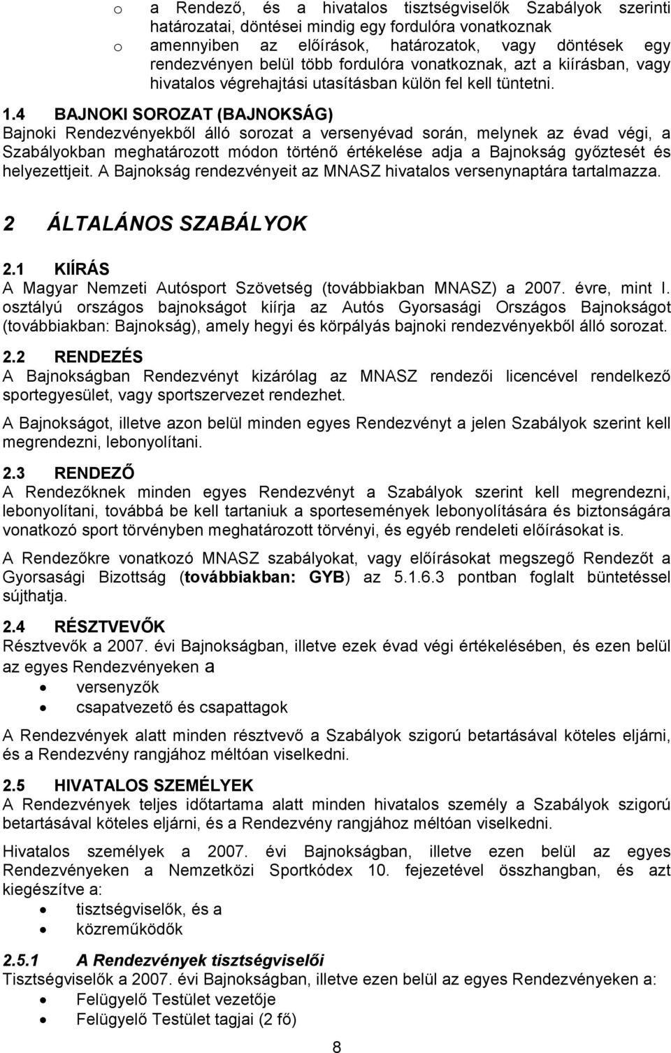 4 BAJNOKI SOROZAT (BAJNOKSÁG) Bajnoki Rendezvényekből álló sorozat a versenyévad során, melynek az évad végi, a Szabályokban meghatározott módon történő értékelése adja a Bajnokság győztesét és