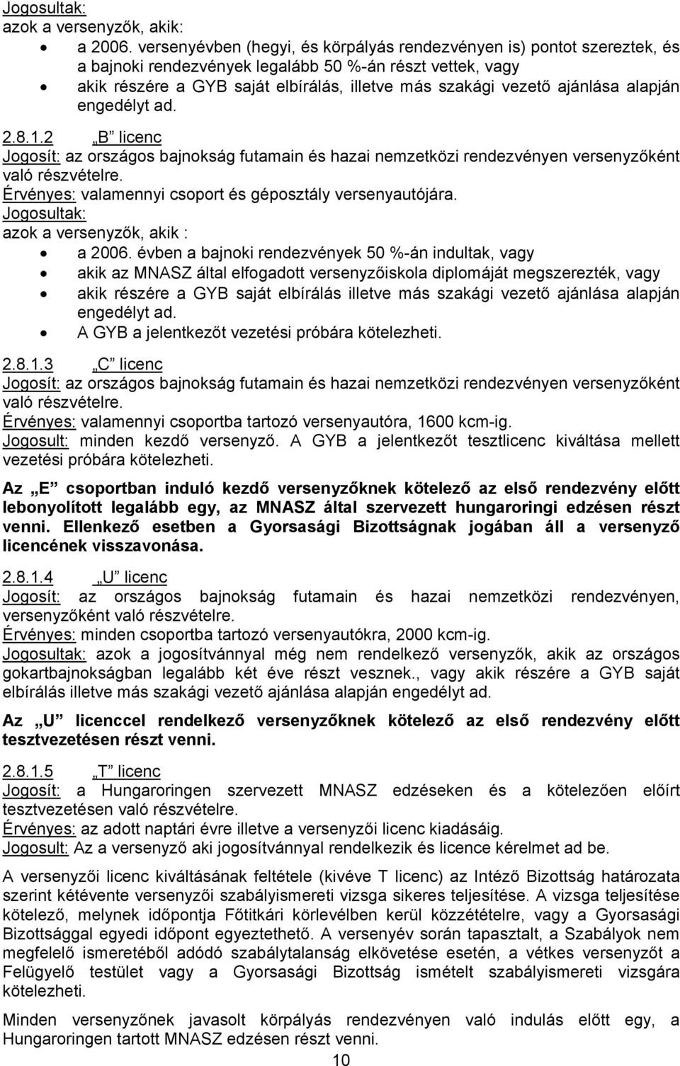 ajánlása alapján engedélyt ad. 2.8.1.2 B licenc Jogosít: az országos bajnokság futamain és hazai nemzetközi rendezvényen versenyzőként való részvételre.