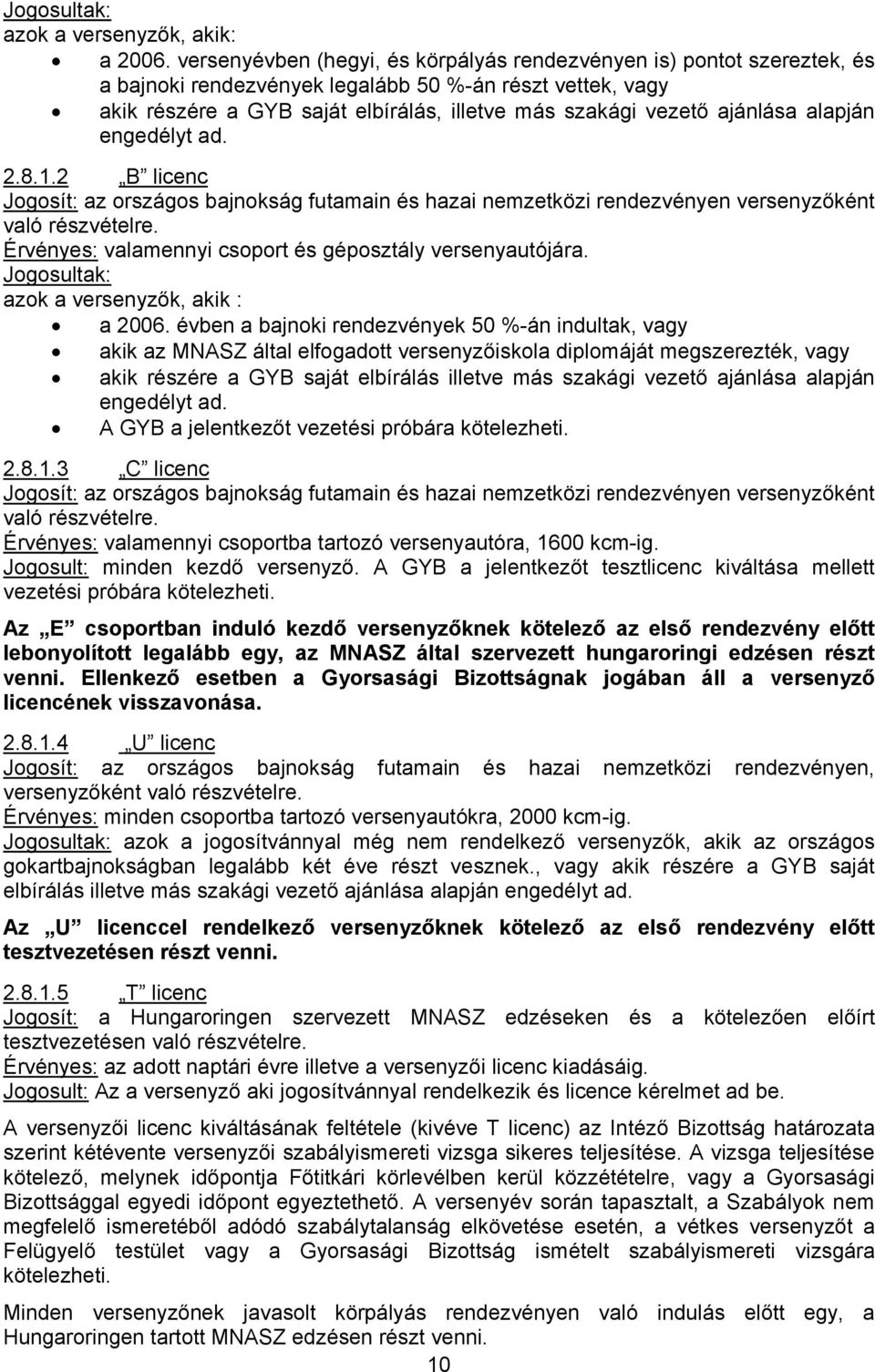 ajánlása alapján engedélyt ad. 2.8.1.2 B licenc Jogosít: az országos bajnokság futamain és hazai nemzetközi rendezvényen versenyzőként való részvételre.