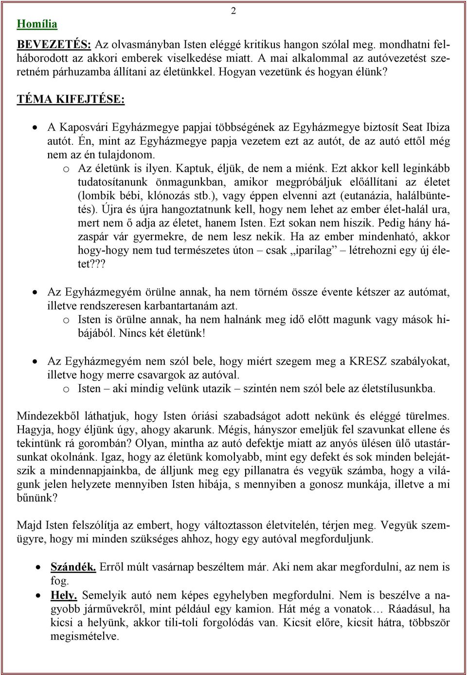 TÉMA KIFEJTÉSE: A Kaposvári Egyházmegye papjai többségének az Egyházmegye biztosít Seat Ibiza autót. Én, mint az Egyházmegye papja vezetem ezt az autót, de az autó ettől még nem az én tulajdonom.