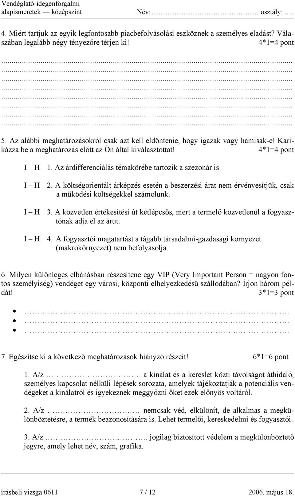 Az árdifferenciálás témakörébe tartozik a szezonár is. I H 2. A költségorientált árképzés esetén a beszerzési árat nem érvényesítjük, csak a működési költségekkel számolunk. I H 3.