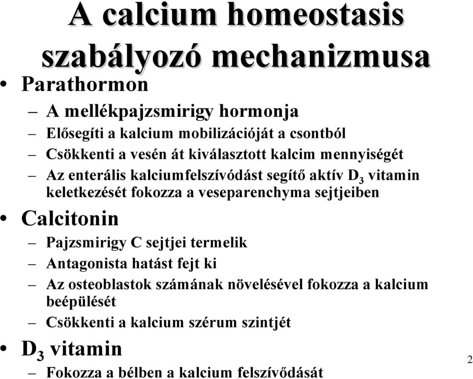 vitamin keletkezését fokozza a veseparenchyma sejtjeiben Calcitonin Pajzsmirigy C sejtjei termelik Antagonista hatást fejt ki Az