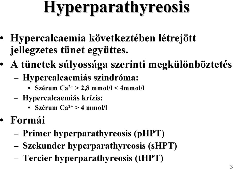 2,8 mmol/l < 4mmol/l Hypercalcaemiás krízis: Szérum Ca 2+ > 4 mmol/l Formái Primer