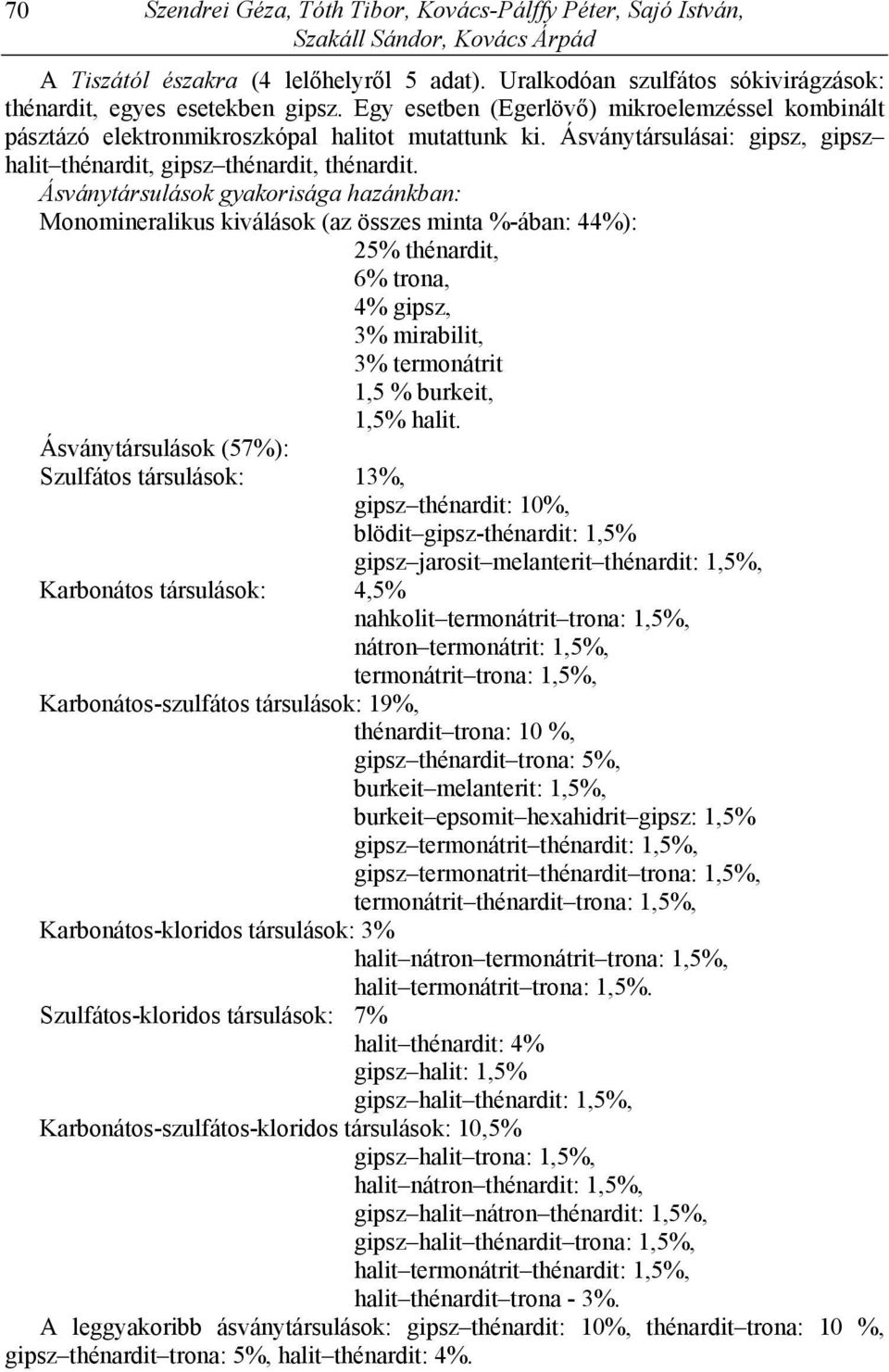 Ásványtársulásai: gipsz, gipsz halit thénardit, gipsz thénardit, thénardit.