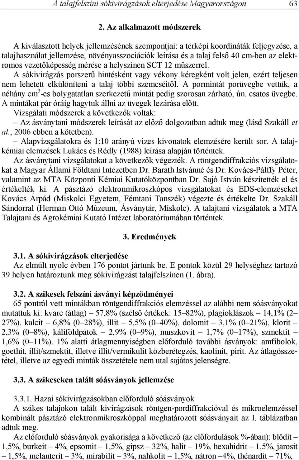elektromos vezetőképesség mérése a helyszínen SCT 12 műszerrel. A sókivirágzás porszerű hintésként vagy vékony kéregként volt jelen, ezért teljesen nem lehetett elkülöníteni a talaj többi szemcséitől.