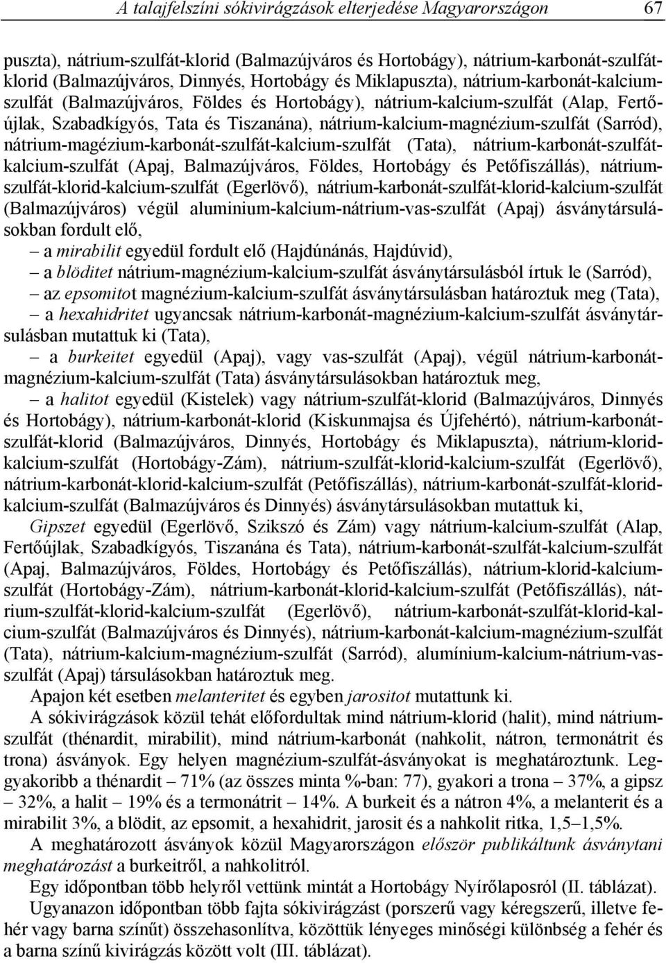 (Sarród), nátrium-magézium-karbonát-szulfát-kalcium-szulfát (Tata), nátrium-karbonát-szulfátkalcium-szulfát (Apaj, Balmazújváros, Földes, Hortobágy és Petőfiszállás),