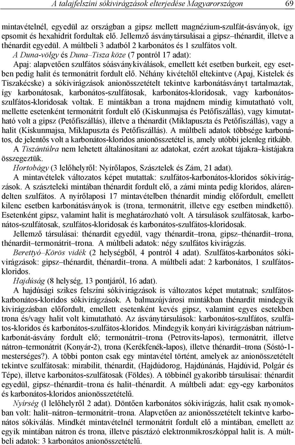 A Duna-völgy és Duna Tisza köze (7 pontról 17 adat): Apaj: alapvetően szulfátos sóásványkiválások, emellett két esetben burkeit, egy esetben pedig halit és termonátrit fordult elő.