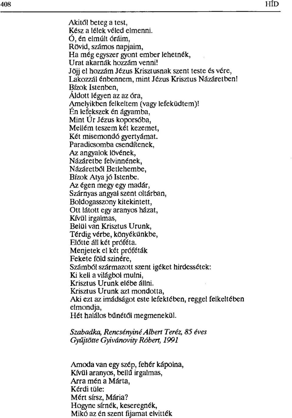 Én lefekszek én ágyamba, Mint Úr Jézus koporsóba, Mellém teszem két kezemet, Két misemondó gyertyámat.