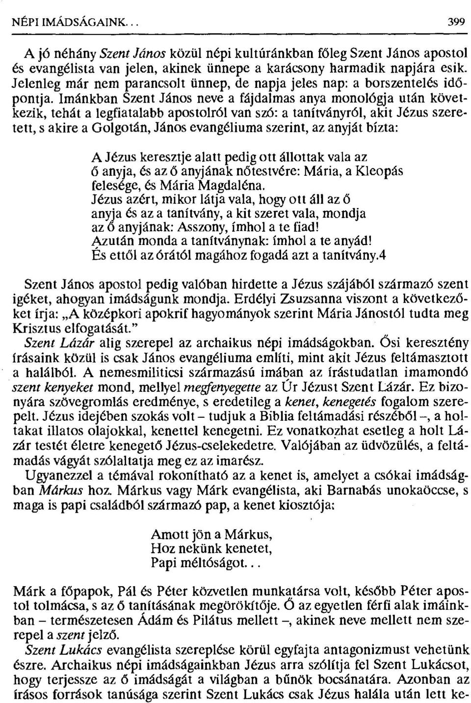 Imánkban Szent János neve a fájdalmas anya monológja után következik, tehát a legfiatalabb apostolról van szó: a tanítványról, akit Jézus szeretett, s akire a Golgotán, János evangéliuma szerint, az
